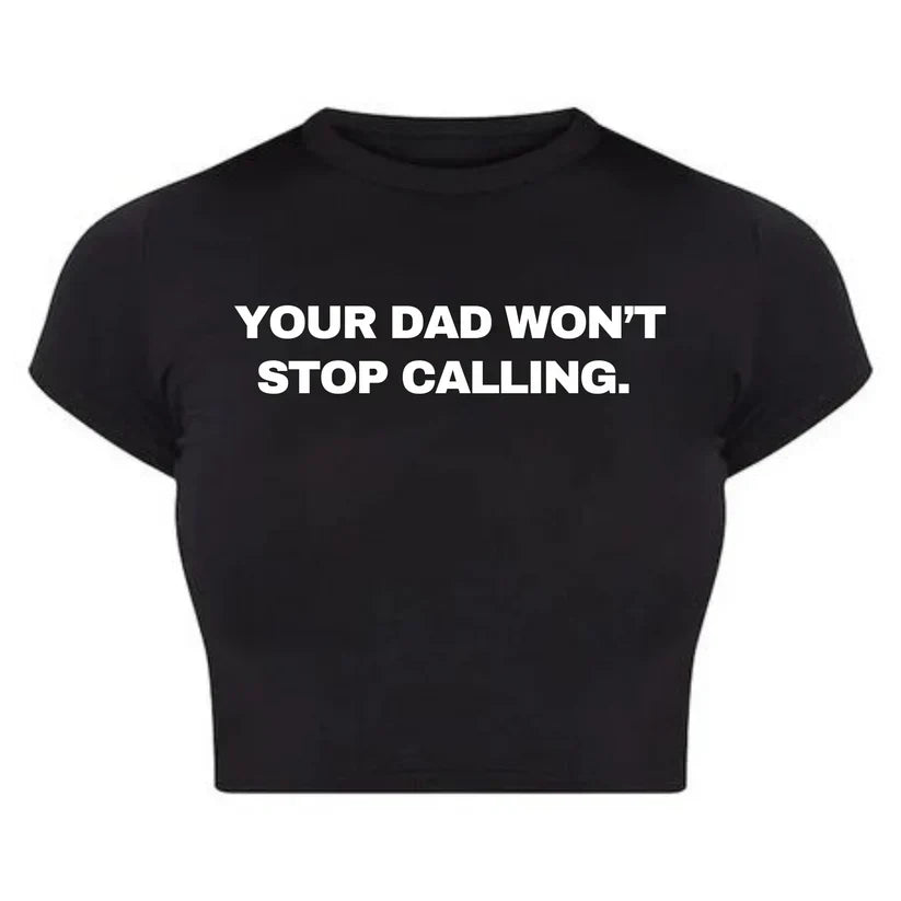 "Your Dad Won’t Stop Calling" Baby Tee Crop Top – Funny & Sassy Statement (Black & White)