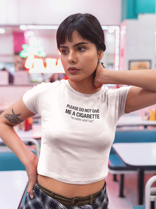 Do Not Give Me a Cigarette No Matter What I Say Baby Tee | Crop Top